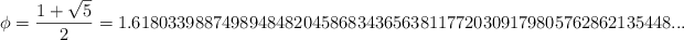 \phi = \frac{1 + \sqrt{5}}{2} = 1.618033988749894848204586834365638117720309179805762862135448...