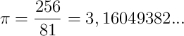 \pi = \frac{256}{81} = 3,16049382...