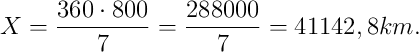X = \frac{360 \cdot 800}{7} = \frac{288000}{7} = 41142,8 km.