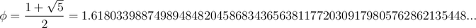 \phi = \frac{1 + \sqrt{5}}{2} = 1.618033988749894848204586834365638117720309179805762862135448...
